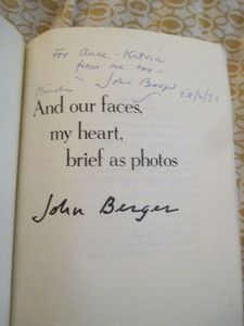 And our faces, my heart, brief as photos inscribed by John Berger